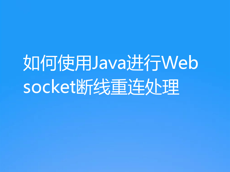 如何使用Java进行Websocket断线重连处理