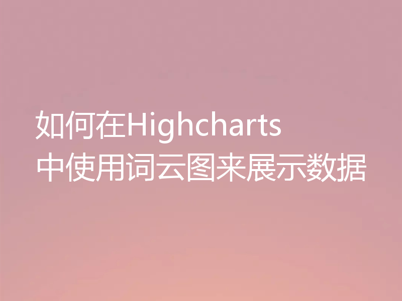 如何在Highcharts中使用词云图来展示数据