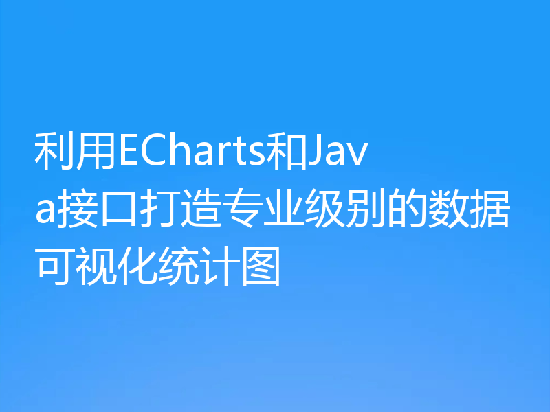 利用ECharts和Java接口打造专业级别的数据可视化统计图