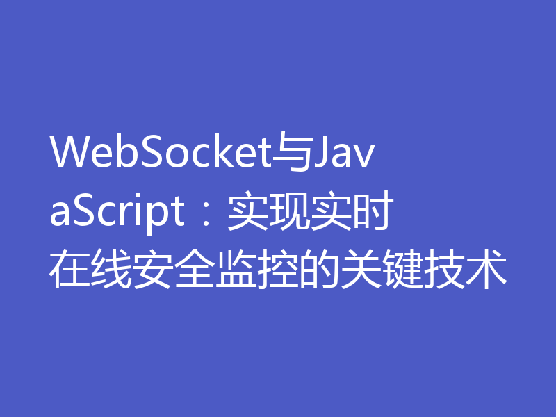 WebSocket与JavaScript：实现实时在线安全监控的关键技术
