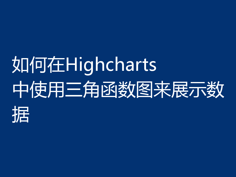 如何在Highcharts中使用三角函数图来展示数据