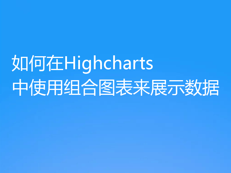 如何在Highcharts中使用组合图表来展示数据