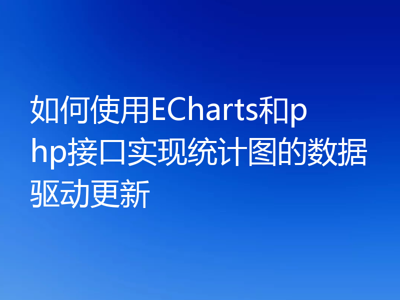 如何使用ECharts和php接口实现统计图的数据驱动更新