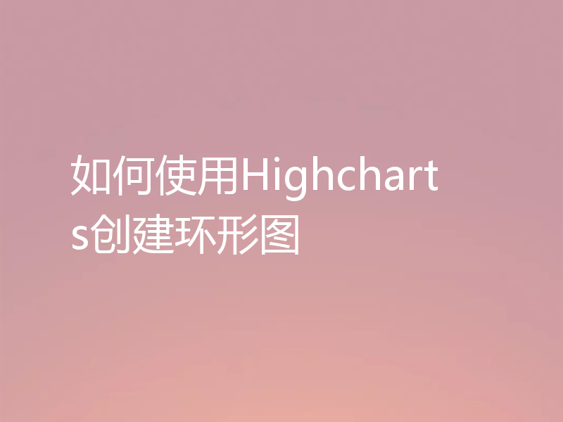 如何使用Highcharts创建环形图