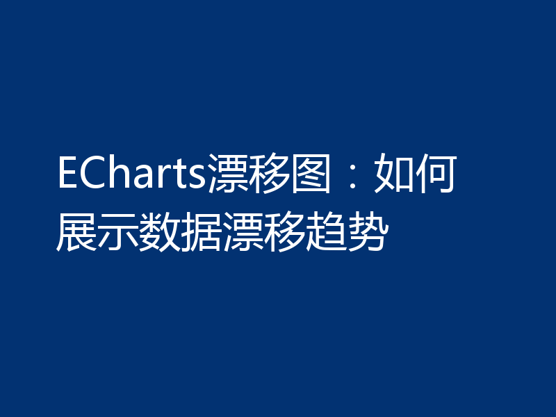 ECharts漂移图：如何展示数据漂移趋势
