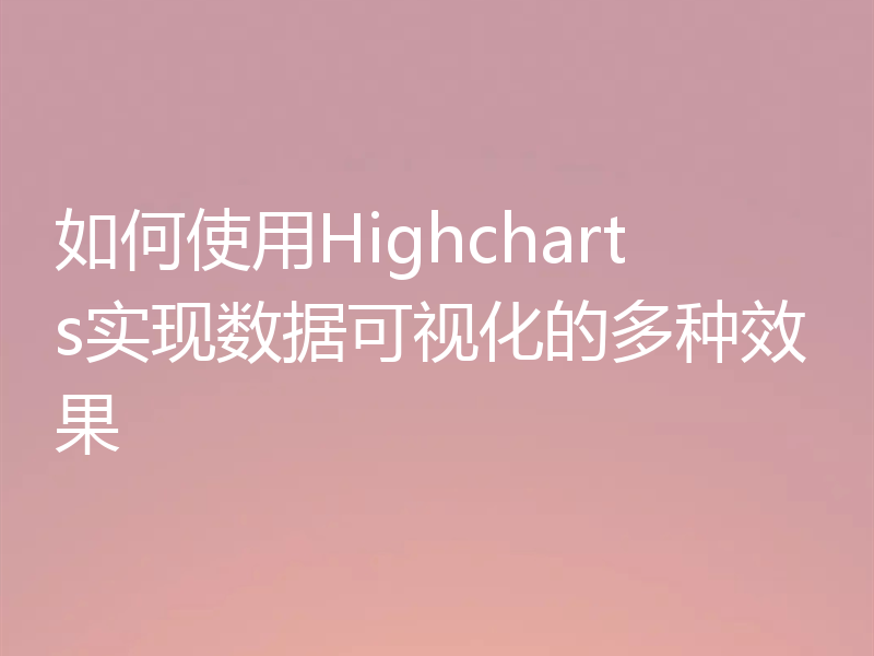 如何使用Highcharts实现数据可视化的多种效果