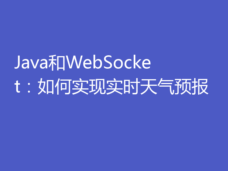 Java和WebSocket：如何实现实时天气预报