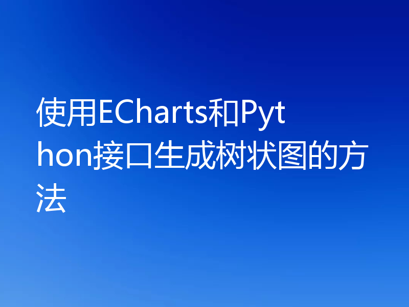 使用ECharts和Python接口生成树状图的方法