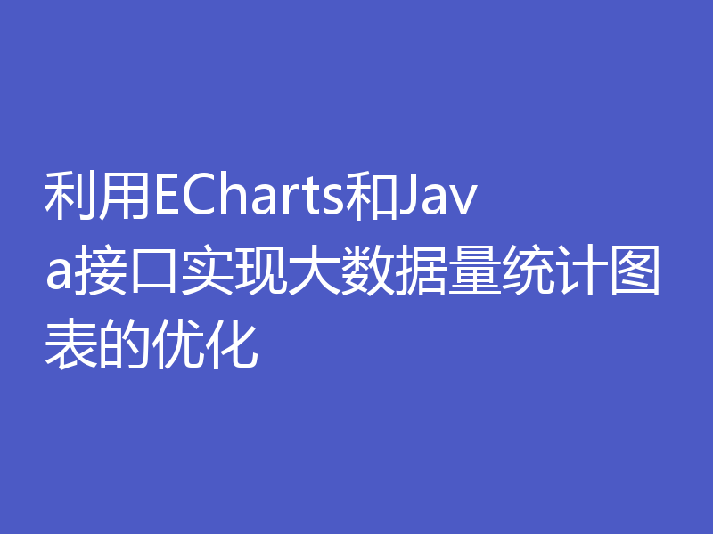 利用ECharts和Java接口实现大数据量统计图表的优化