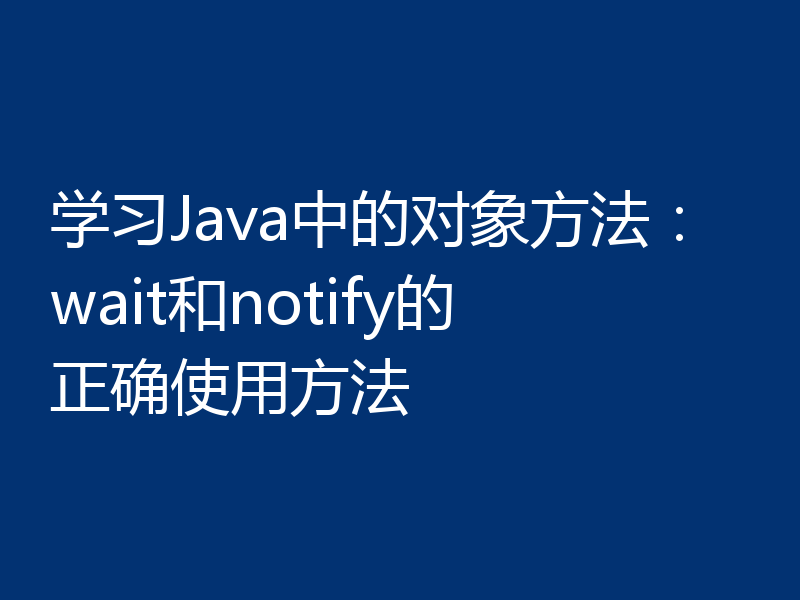 学习Java中的对象方法：wait和notify的正确使用方法