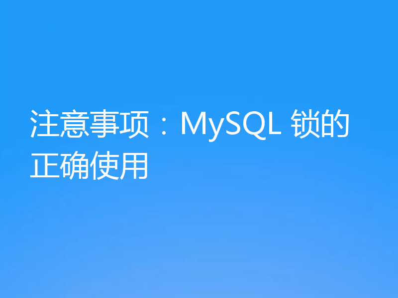 注意事项：MySQL 锁的正确使用