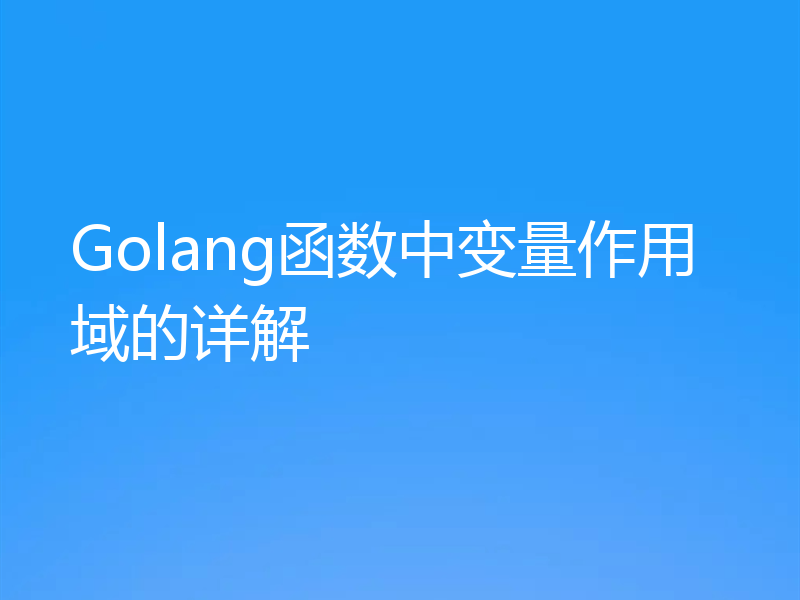 Golang函数中变量作用域的详解