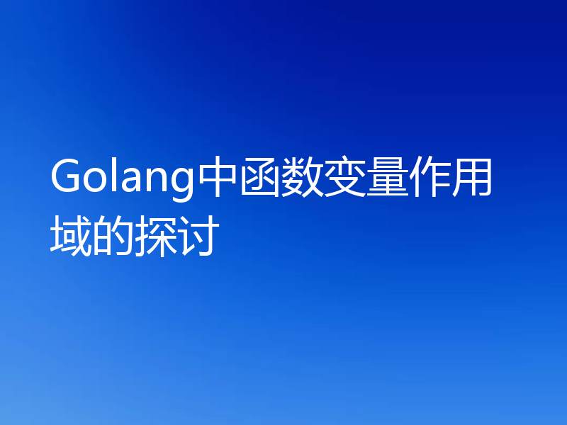 Golang中函数变量作用域的探讨