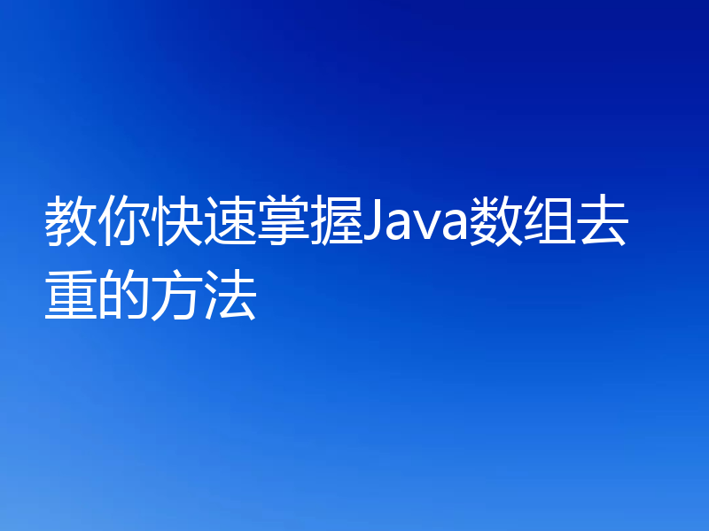 教你快速掌握Java数组去重的方法