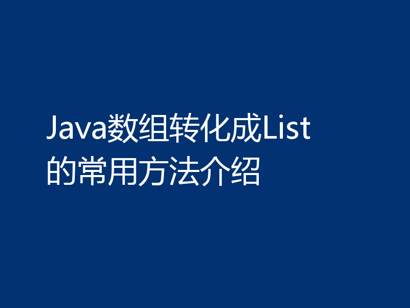 Java数组转化成List的常用方法介绍