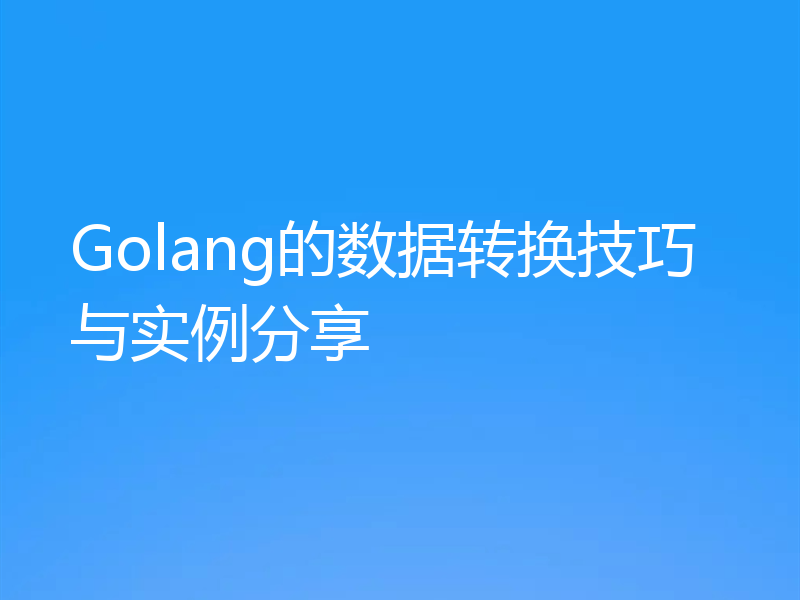 Golang的数据转换技巧与实例分享