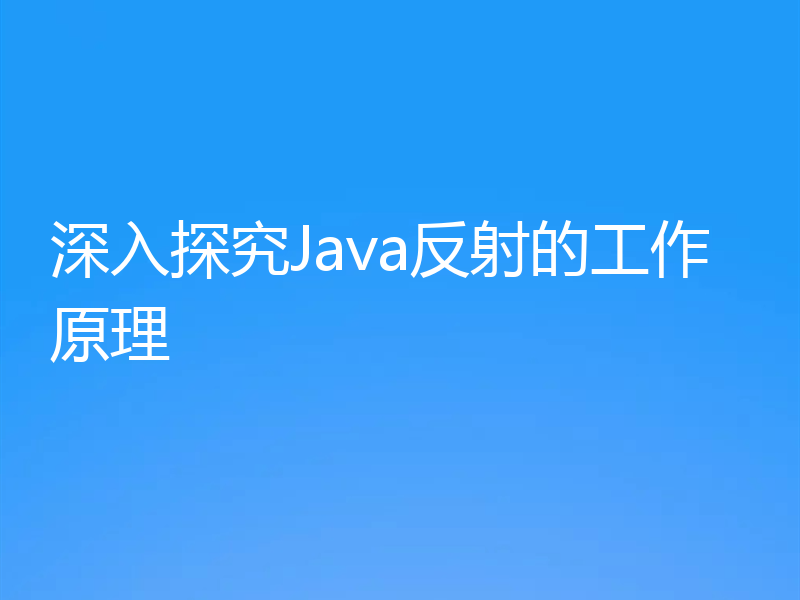 深入探究Java反射的工作原理