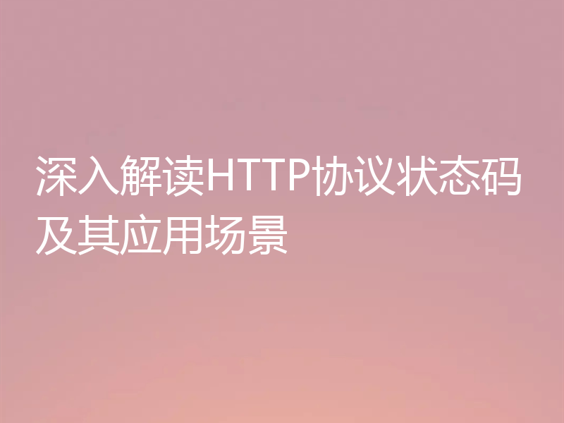 深入解读HTTP协议状态码及其应用场景