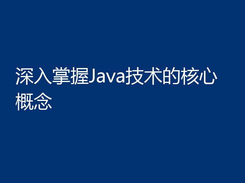 深入掌握Java技术的核心概念