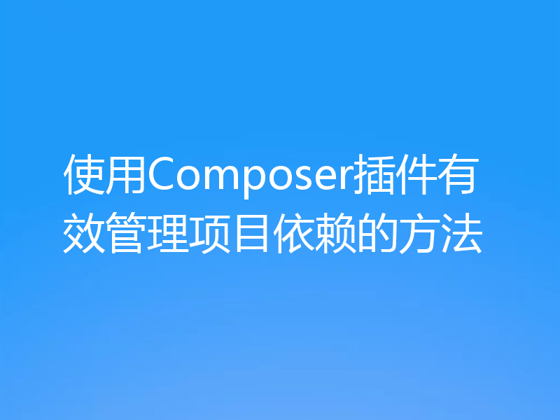 使用Composer插件有效管理项目依赖的方法
