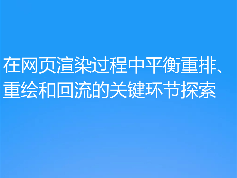 在网页渲染过程中平衡重排、重绘和回流的关键环节探索