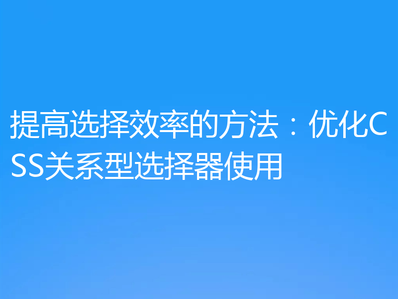 提高选择效率的方法：优化CSS关系型选择器使用