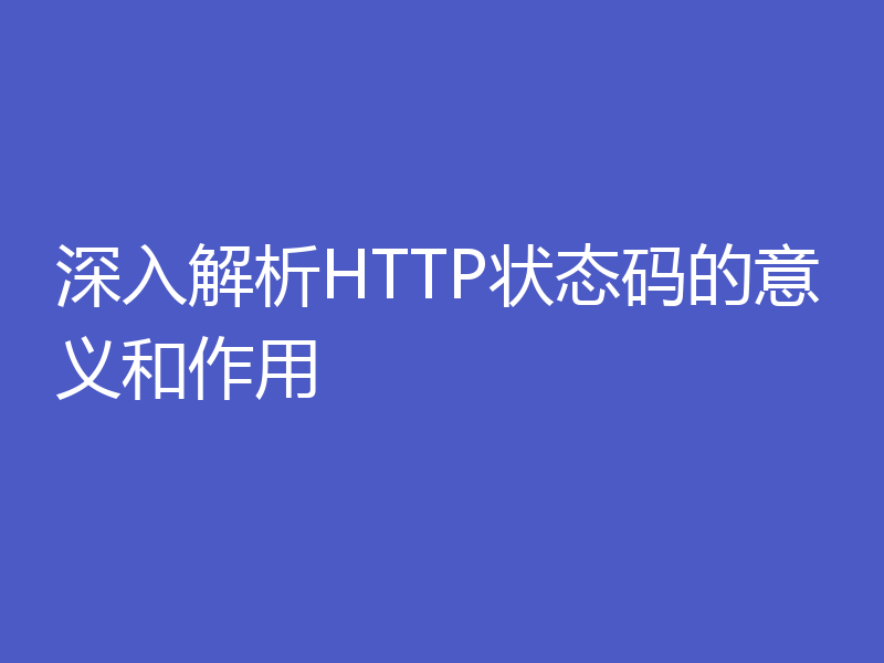 深入解析HTTP状态码的意义和作用