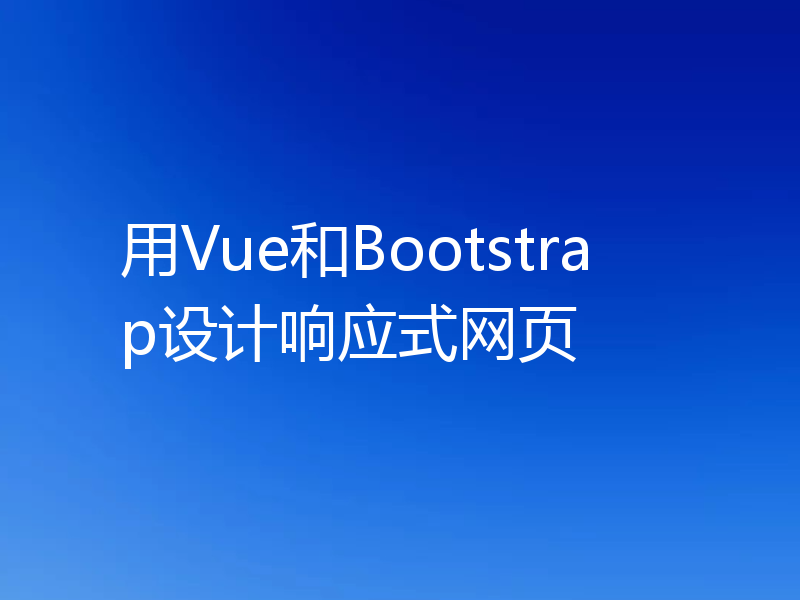 用Vue和Bootstrap设计响应式网页