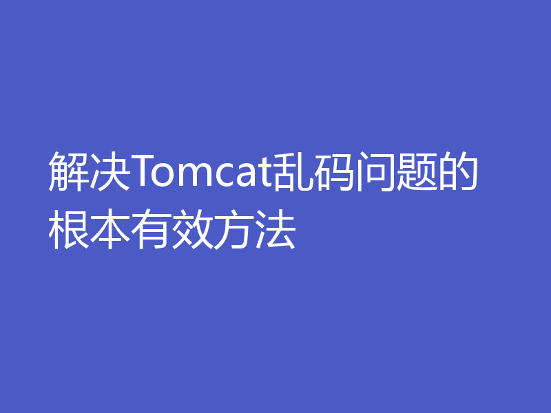 解决Tomcat乱码问题的根本有效方法