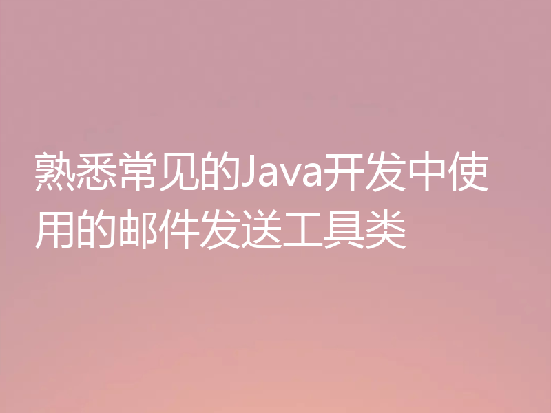 熟悉常见的Java开发中使用的邮件发送工具类