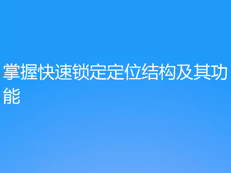 掌握快速锁定定位结构及其功能