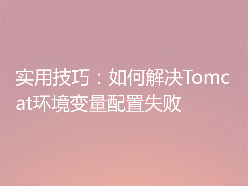 实用技巧：如何解决Tomcat环境变量配置失败