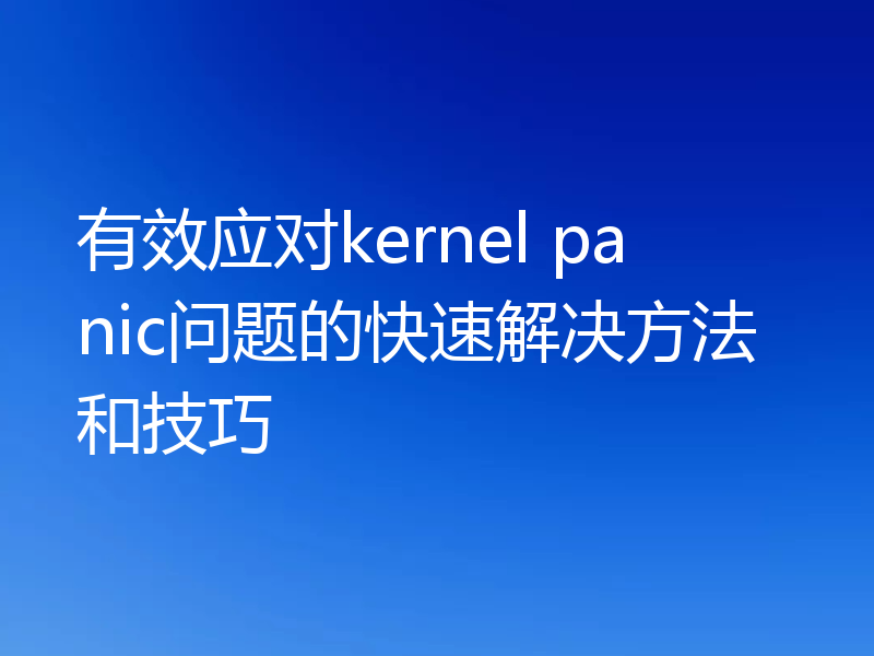 有效应对kernel panic问题的快速解决方法和技巧