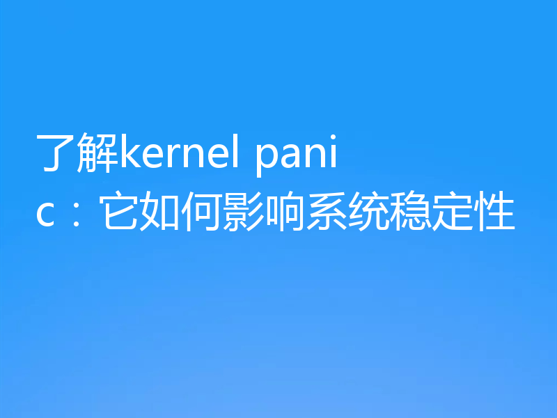 了解kernel panic：它如何影响系统稳定性