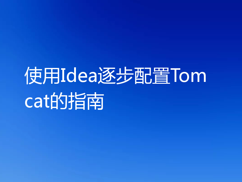 使用Idea逐步配置Tomcat的指南