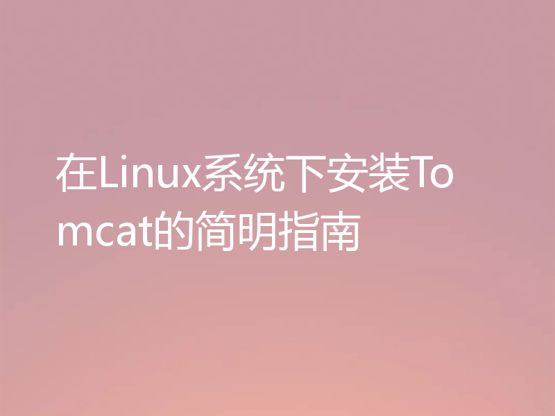 在Linux系统下安装Tomcat的简明指南