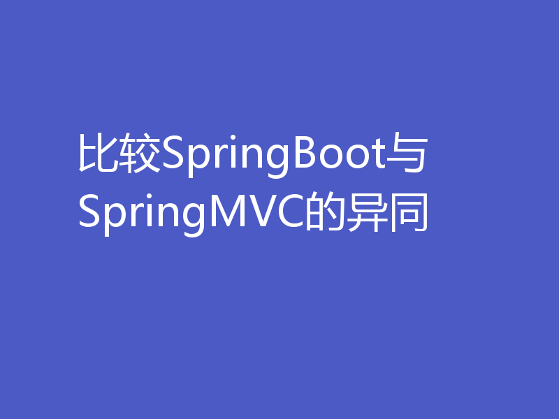 比较SpringBoot与SpringMVC的异同