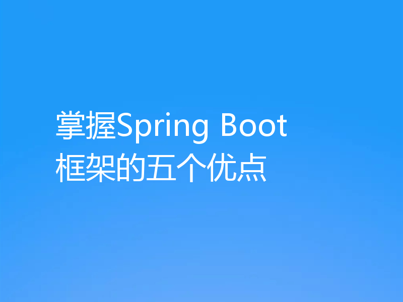 掌握Spring Boot框架的五个优点