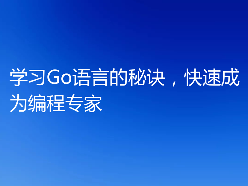 学习Go语言的秘诀，快速成为编程专家