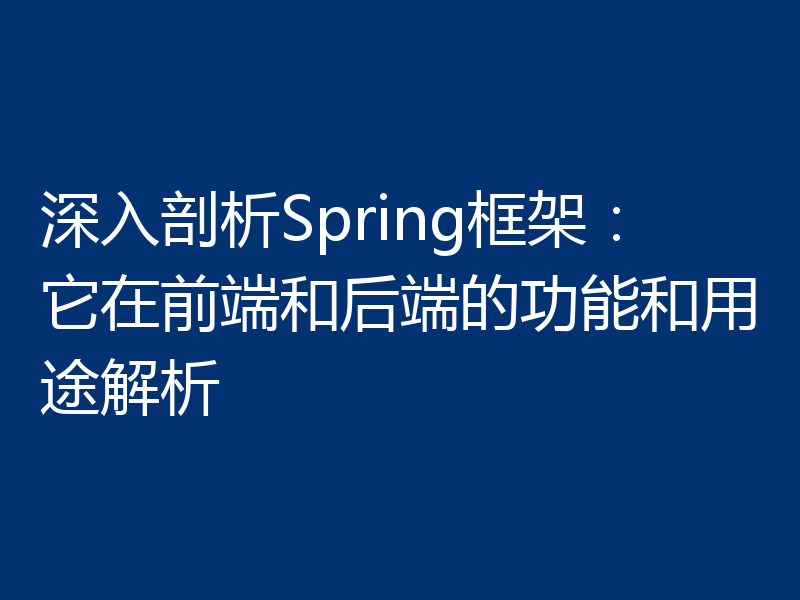 深入剖析Spring框架：它在前端和后端的功能和用途解析