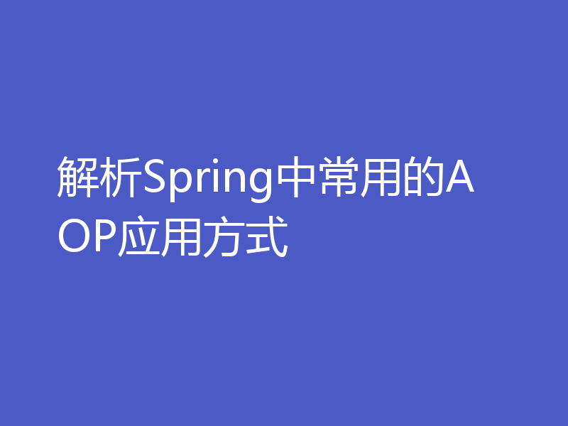 解析Spring中常用的AOP应用方式