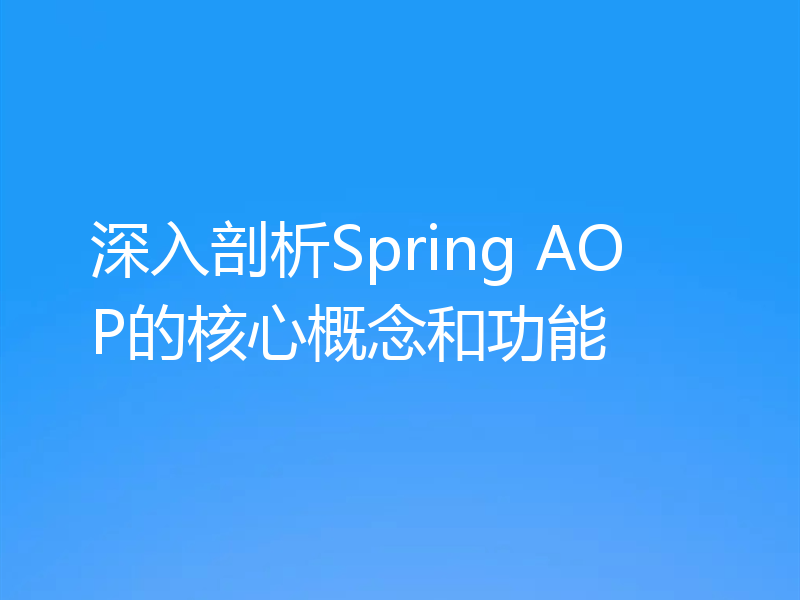 深入剖析Spring AOP的核心概念和功能