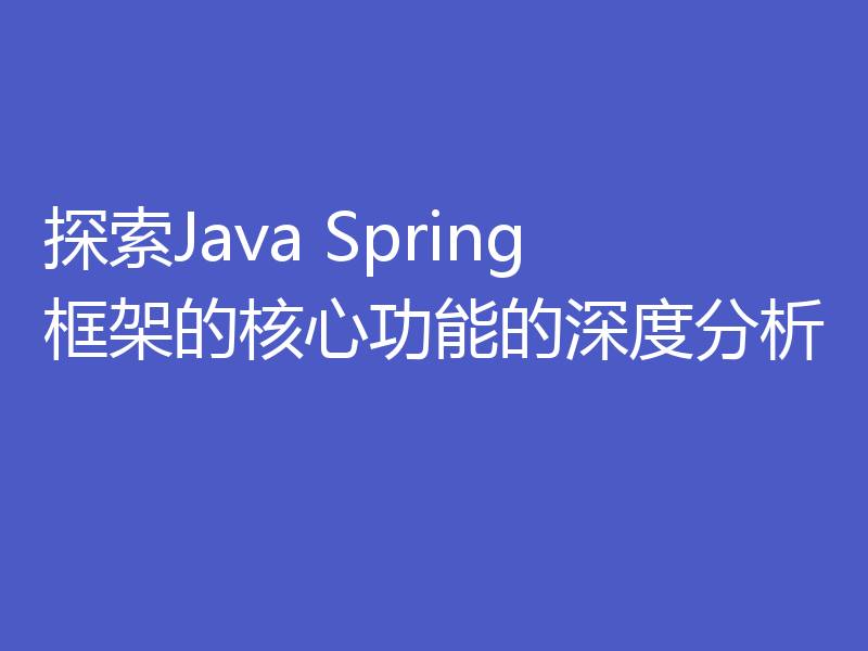 探索Java Spring框架的核心功能的深度分析