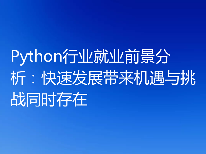 Python行业就业前景分析：快速发展带来机遇与挑战同时存在