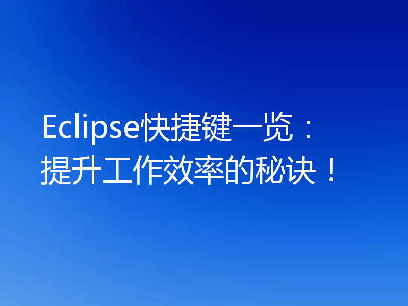 Eclipse快捷键一览：提升工作效率的秘诀！