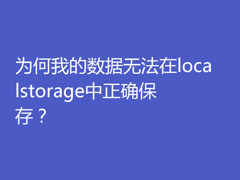 为何我的数据无法在localstorage中正确保存？
