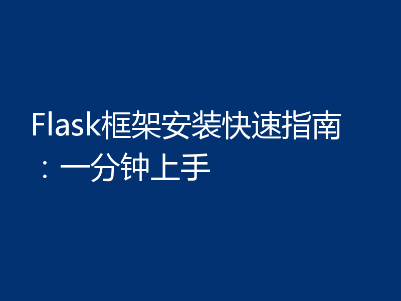 Flask框架安装快速指南：一分钟上手