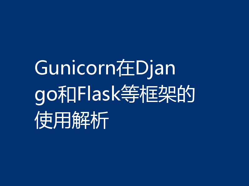 Gunicorn在Django和Flask等框架的使用解析