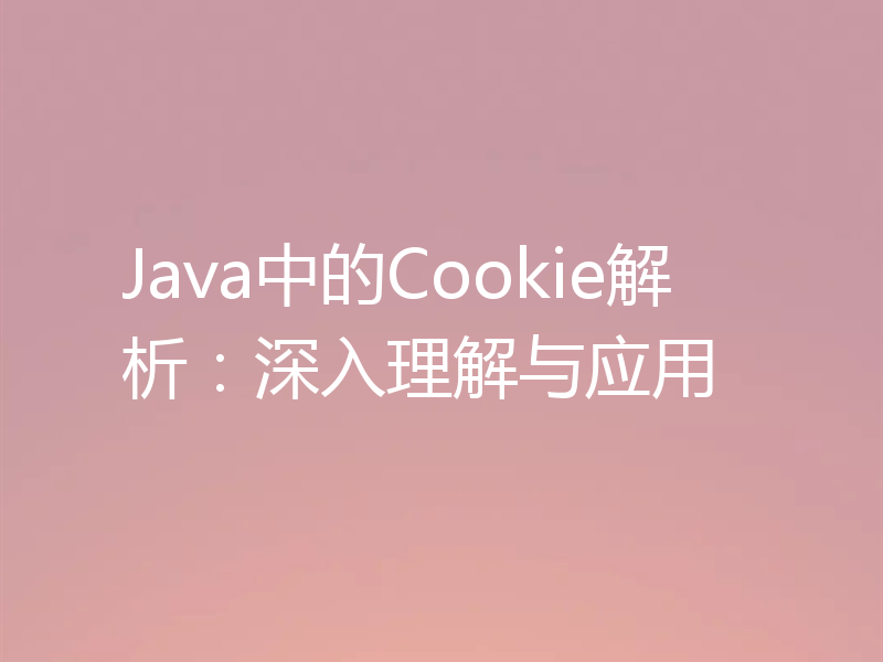 Java中的Cookie解析：深入理解与应用