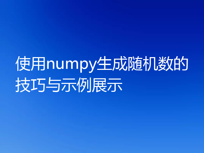 使用numpy生成随机数的技巧与示例展示